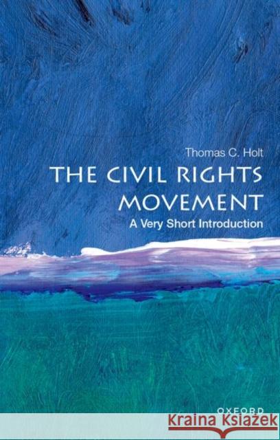 The Civil Rights Movement: A Very Short Introduction Thomas C. (James Westfall Thompson Distinguished Service Professor Emeritus of American and African American History, Ja 9780190605421 Oxford University Press Inc