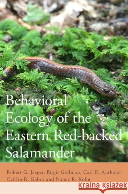 Behavioral Ecology of the Eastern Red-Backed Salamander: 50 Years of Research Robert G. Jaeger Birgit Gollman Caitlin R. Gabor 9780190605506