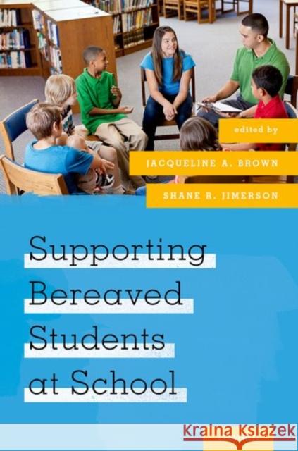 Supporting Bereaved Students at School Jacqueline A. Brown Shane R. Jimerson 9780190606893