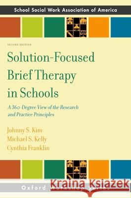 Solution-Focused Brief Therapy in Schools: A 360-Degree View of the Research and Practice Principles Johhny Kim Michael Kelly Cynthia Franklin 9780190607258 Oxford University Press, USA