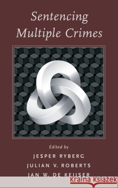 Sentencing Multiple Crimes Jesper Ryberg Julian V. Roberts Jan Willem de Keijser 9780190607609 Oxford University Press, USA