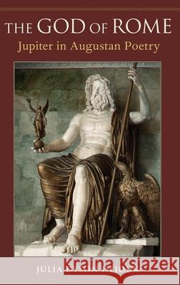 God of Rome: Jupiter in Augustan Poetry Hejduk, Julia 9780190607739 Oxford University Press, USA