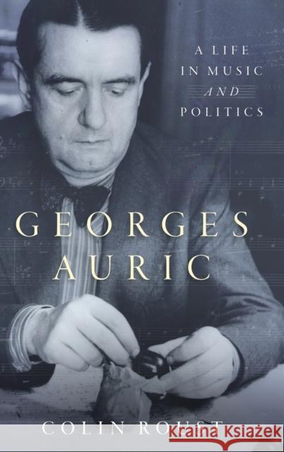 Georges Auric: A Life in Music and Politics Colin Roust 9780190607777 Oxford University Press, USA