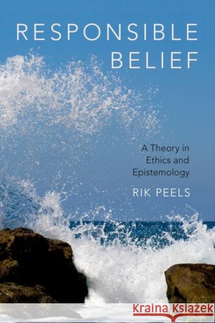 Responsible Belief: A Theory in Ethics and Epistemology Rik Peels 9780190608118 Oxford University Press, USA