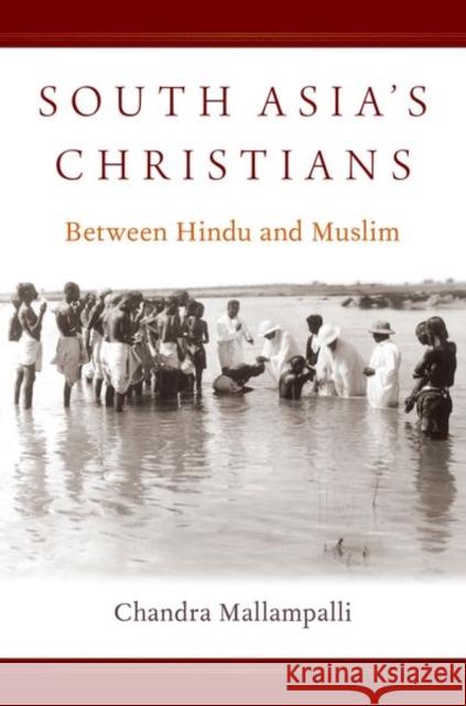 South Asia's Christians: Between Hindu and Muslim Mallampalli, Chandra 9780190608903