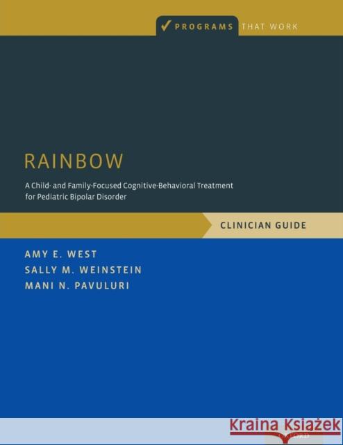 Rainbow: A Child- And Family-Focused Cognitive-Behavioral Treatment for Pediatric Bipolar Disorder, Clinician Guide Amy E. West Sally M. Weinstein Mani N. Pavuluri 9780190609139 Oxford University Press, USA