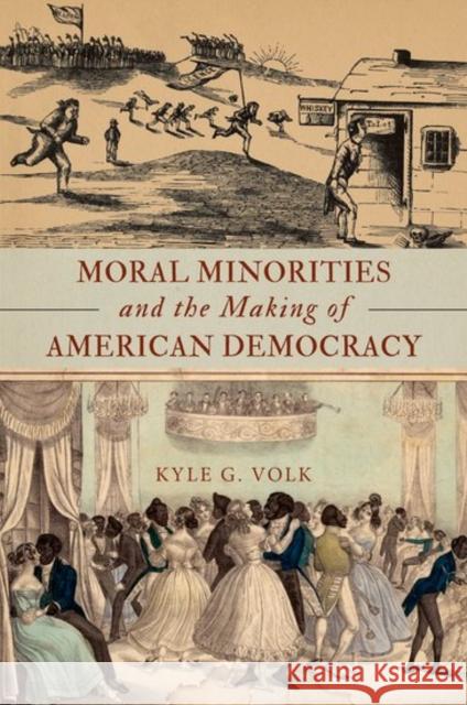 Moral Minorities and the Making of American Democracy Kyle G. Volk 9780190609498