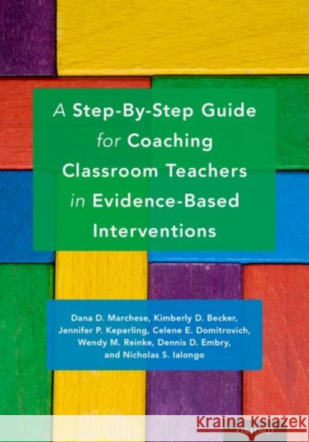 A Step-By-Step Guide for Coaching Classroom Teachers in Evidence-Based Interventions Dana D. Marchese Kimberly D. Becker Jennifer P. Keperling 9780190609573