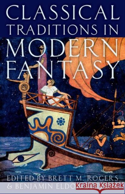 Classical Traditions in Modern Fantasy Brett M. Rogers Benjamin Eldon Stevens 9780190610067 Oxford University Press, USA