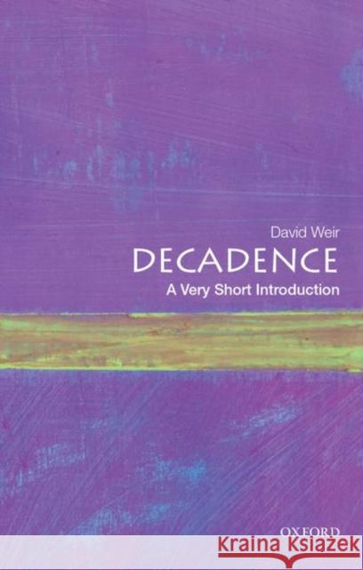 Decadence: A Very Short Introduction David Weir 9780190610227 Oxford University Press Inc