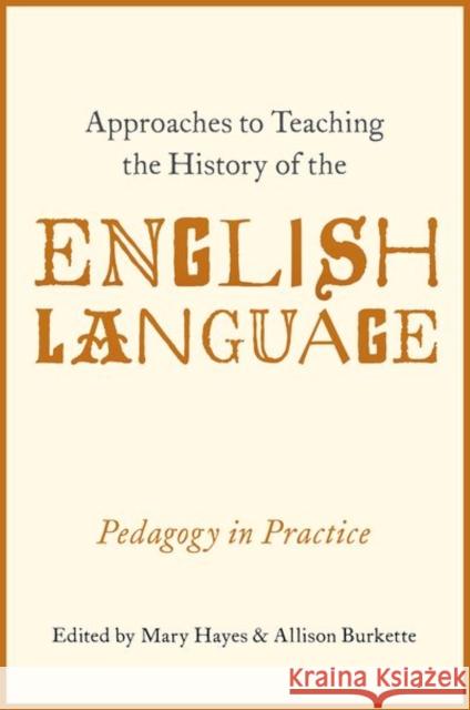 Approaches to Teaching the History of the English Language: Pedagogy in Practice Mary Hayes Allison Paige Burkette 9780190611057 Oxford University Press, USA