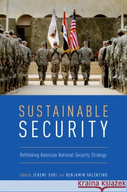 Sustainable Security: Rethinking American National Security Strategy Jeremi Suri Benjamin Valentino 9780190611484
