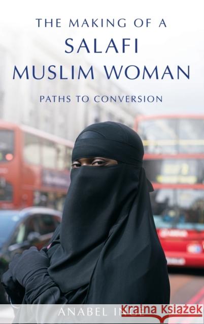 The Making of a Salafi Muslim Woman: Paths to Conversion Anabel Inge 9780190611675