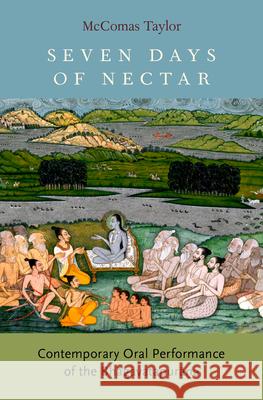 Seven Days of Nectar: Contemporary Oral Performance of the Bhagavatapurana McComas Taylor 9780190611910 Oxford University Press, USA