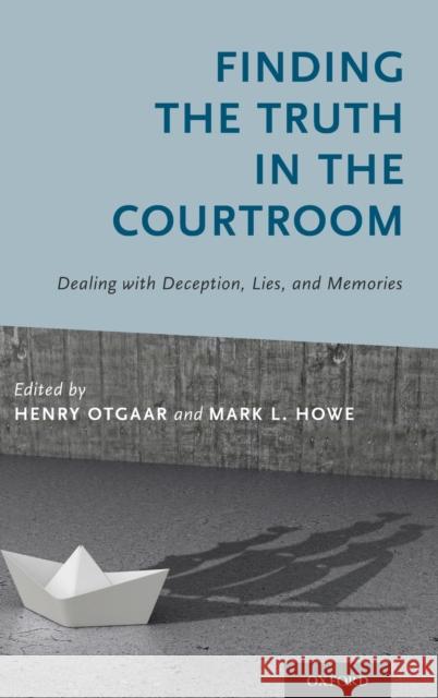 Finding the Truth in the Courtroom: Dealing with Deception, Lies, and Memories Henry Otgaar Mark L. Howe 9780190612016 Oxford University Press, USA