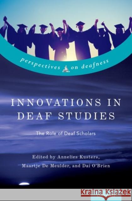 Innovations in Deaf Studies: The Role of Deaf Scholars Annelies Kusters Maartje D Dai Obrien 9780190612184 Oxford University Press, USA
