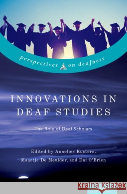 Innovations in Deaf Studies: The Role of Deaf Scholars Annelies Kusters Maartje D Dai Obrien 9780190612184