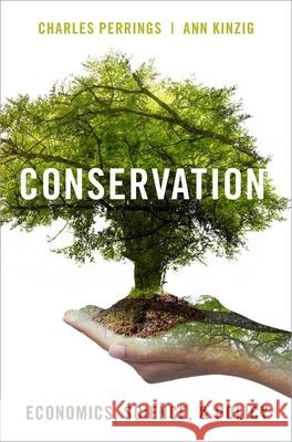 Conservation: Economics, Science, and Policy Charles Perrings Ann Kinzig 9780190613600 Oxford University Press, USA