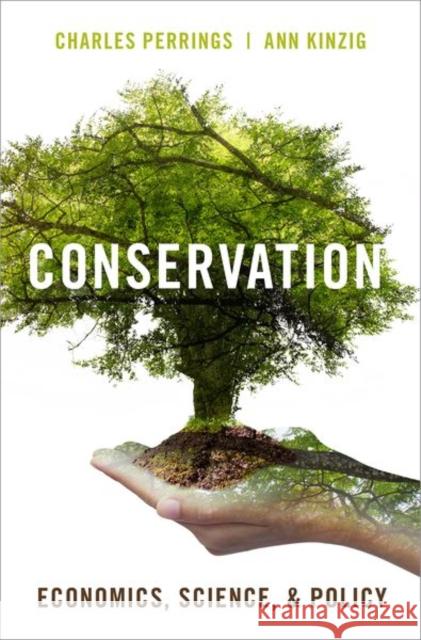 Conservation: Economics, Science, and Policy Charles Perrings Ann Kinzig 9780190613617