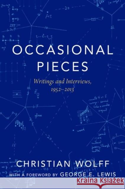 Occasional Pieces: Writings and Interviews, 1952-2013 Christian Wolff George Lewis 9780190614706