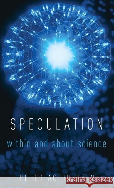 Speculation: Within and about Science Peter Achinstein 9780190615055