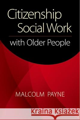 Citizenship Social Work with Older People Malcolm Payne 9780190615260 Oxford University Press, USA