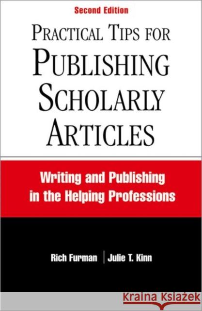 Practical Tips for Publishing Scholarly Articles, Second Edition: Writing and Publishing in the Helping Professions Rich Furman Julie T. Kinn 9780190615284
