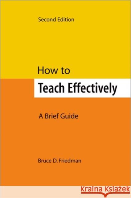 How to Teach Effectively, Second Edition: A Brief Guide Bruce D. Friedman 9780190615352