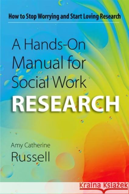 A Hands-On Manual for Social Work Research: How to Stop Worrying and Start Loving Research Amy Catherine Russell 9780190615642