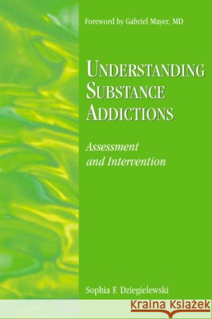 Understanding Substance Addictions: Assessment and Intervention Sophia F. Dziegielewski 9780190615710 Oxford University Press, USA