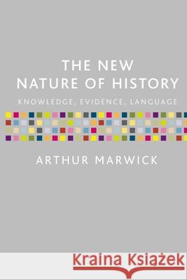 The New Nature of History: Knowledge, Evidence, Language Arthur Marwick 9780190615765