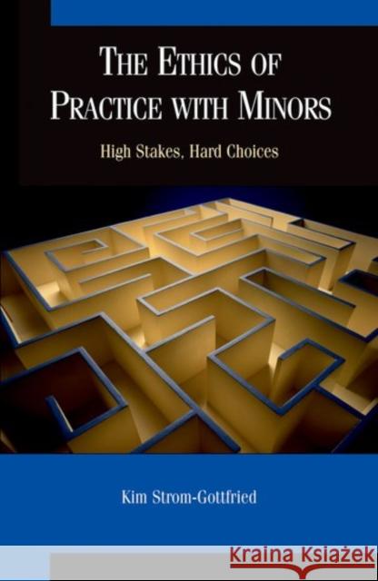 The Ethics of Practice with Minors: High Stakes, Hard Choices Kim Strom-Gottfried 9780190615963 Oxford University Press, USA