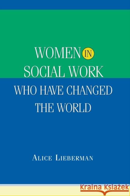 Women in Social Work Who Have Changed the World Alice A. Lieberman 9780190616052