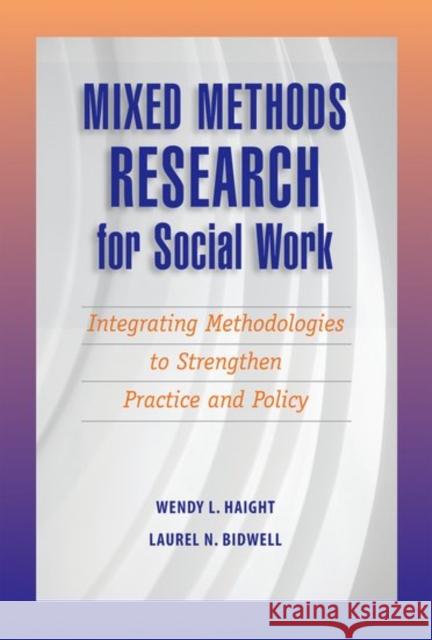 Mixed Methods Research for Social Work: Integrating Methodologies to Strengthen Practice and Policy Wendy Haight Laurel N. Bidwell 9780190616090 Oxford University Press, USA