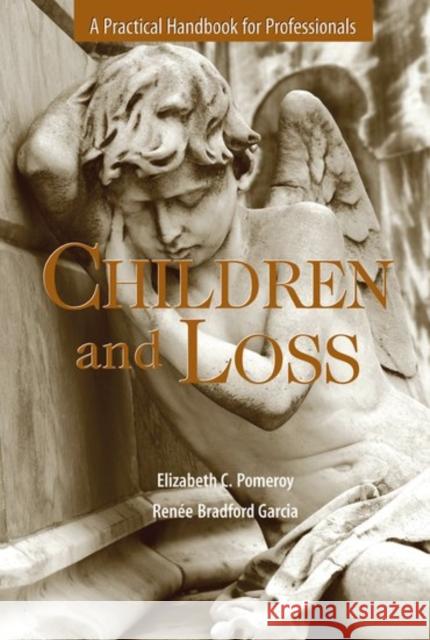 Children and Loss: A Practical Handbook for Professional Elizabeth C. Pomeroy Renee Bradfor 9780190616274