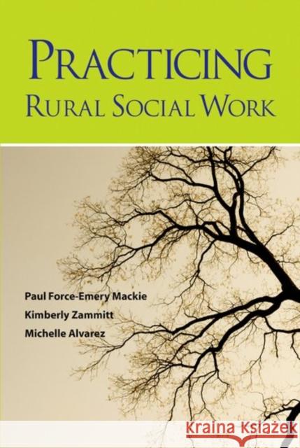 Practicing Rural Social Work Paul Force MacKie Kimberly Zammitt Michelle Alvarez 9780190616328 Oxford University Press, USA