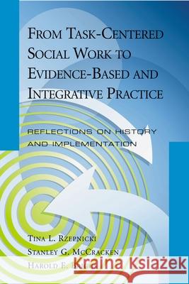 From Task-Centered Social Work to Evidence-Based and Integrative Practice: Reflections on History and Implementation Tina L. Rzepnicki Stanley G. McCracken Harold E. Briggs 9780190616489 Oxford University Press, USA