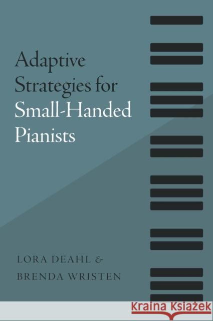 Adaptive Strategies for Small-Handed Pianists Lora Deahl Brenda Wristen 9780190616847 Oxford University Press, USA