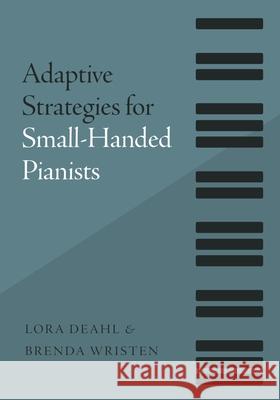 Adaptive Strategies for Small-Handed Pianists Lora Deahl Brenda Wristen 9780190616854 Oxford University Press, USA