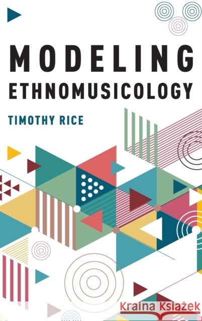 Modeling Ethnomusicology Timothy Rice 9780190616885 Oxford University Press, USA