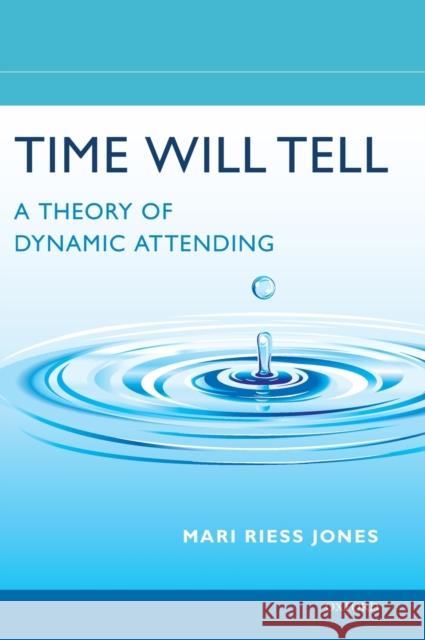 Time Will Tell: A Theory of Dynamic Attending Mari Riess Jones 9780190618216 Oxford University Press, USA