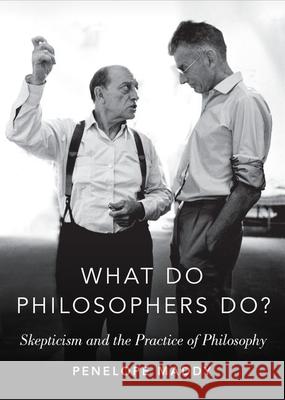 What Do Philosophers Do?: Skepticism and the Practice of Philosophy Penelope Maddy 9780190618698 Oxford University Press, USA