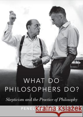 What Do Philosophers Do?: Skepticism and the Practice of Philosophy Penelope Maddy 9780190618698