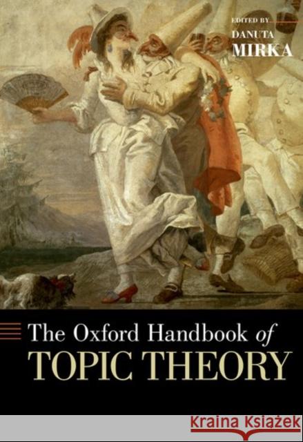 The Oxford Handbook of Topic Theory Danuta Mirka 9780190618803 Oxford University Press, USA