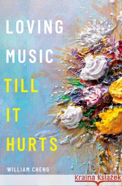 Loving Music Till It Hurts William Cheng 9780190620134 Oxford University Press, USA