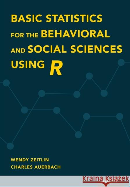 Basic Statistics for the Behavioral and Social Sciences Using R Wendy Zeitlin Charles Auerbach 9780190620189