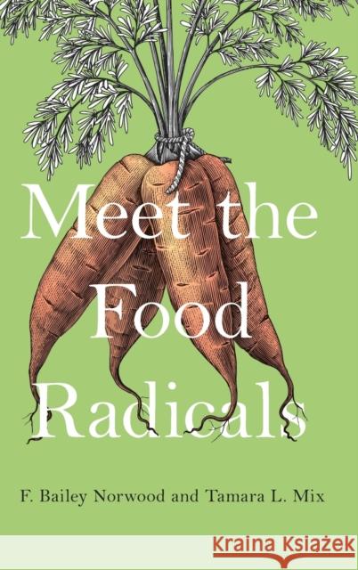 Meet the Food Radicals F. Bailey Norwood Tamara L. Mix 9780190620431 Oxford University Press, USA