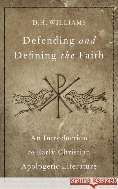 Defending and Defining the Faith: An Introduction to Early Christian Apologetic Literature Daniel Williams 9780190620509