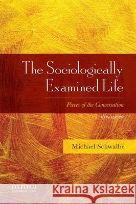 The Sociologically Examined Life: Pieces of the Conversation Michael Schwalbe 9780190620660 Oxford University Press, USA