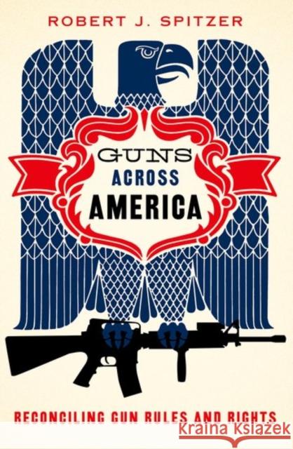 Guns Across America: Reconciling Gun Rules and Rights Robert Spitzer 9780190621063 Oxford University Press, USA